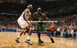 星空体育_蒙太古杯，萧晨熙贴地斩制胜，中国U16男足1比0力克喀麦隆