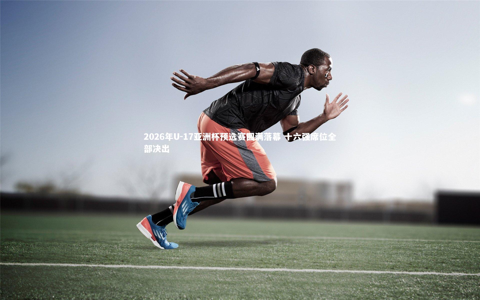 【星空体育】2026年U-17亚洲杯预选赛圆满落幕 十六强席位全部决出-第1张图片-星空体育(中国)官方网站-STAR SPORTS